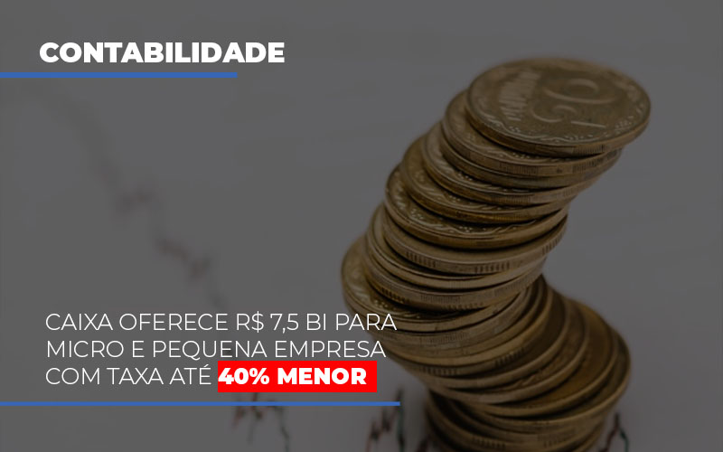 Caixa Oferece 75 Bi Para Micro E Pequena Empresa Com Taxa Ate 40 Menor - Contabilidade em São Paulo | Consultive