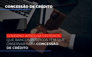 Governo Afrouxa Criterios Que Bancos Tem Que Observar Para Concessao De Credito - Contabilidade em São Paulo | Consultive