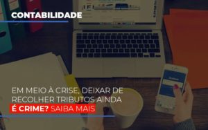 Em Meio A Crise Deixar De Recolher Tributos Ainda E Crime Abrir Empresa Simples - Contabilidade em São Paulo | Consultive
