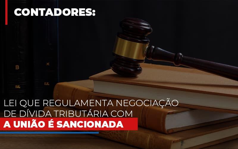 Lei Que Regulamenta Negociacao De Divida Tributaria Com A Uniao E Sancionada - Contabilidade em São Paulo | Consultive