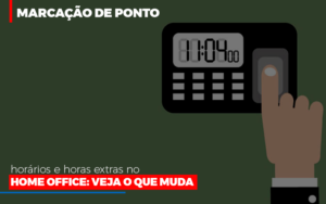 Marcacao De Pontos Horarios E Horas Extras No Home Office - Contabilidade em São Paulo | Consultive