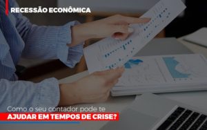 Recessao Economica Como Seu Contador Pode Te Ajudar Em Tempos De Crise - Contabilidade em São Paulo | Consultive
