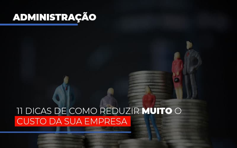 11 Dicas De Como Reduzir Muito O Custo Da Sua Empresa - Contabilidade em São Paulo | Consultive