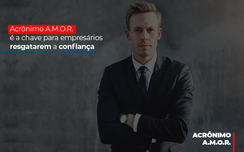 Acronimo A M O R E A Chave Para Empresarios Resgatarem A Confianca - Contabilidade em São Paulo | Consultive