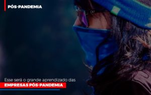 Esse Sera O Grande Aprendizado Das Empresas Pos Pandemia - Contabilidade em São Paulo | Consultive