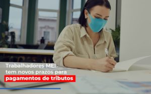 Mei Trabalhadores Mei Tem Novos Prazos Para Pagamentos De Tributos - Contabilidade em São Paulo | Consultive