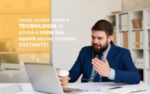 Saiba Agora Como A Tecnologia Te Ajuda A Gerir Sua Equipe Mesmo Estando Distante - Contabilidade em São Paulo | Consultive