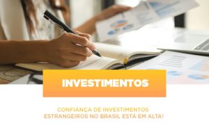 Confianca De Investimentos Estrangeiros No Brasil Esta Em Alta - Contabilidade em São Paulo | Consultive