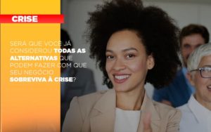 Sera Que Voce Ja Considerou Todas As Alternativas Que Podem Fazer Com Que Seu Negocio Sobreviva A Crise - Contabilidade em São Paulo | Consultive
