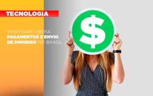 Whatsapp Libera Pagamentos Envio Dinheiro Brasil - Contabilidade em São Paulo | Consultive