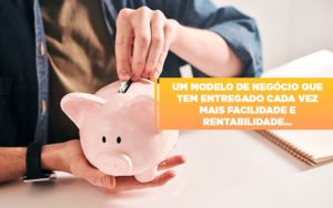 Um Modelo De Negocio Que Tem Entregado Cada Vez Mais Facilidade E Rentabilidade - Contabilidade em São Paulo | Consultive
