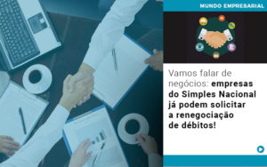 Vamos Falar De Negocios Empresas Do Simples Nacional Ja Podem Solicitar A Renegociacao De Debitos - Contabilidade em São Paulo | Consultive