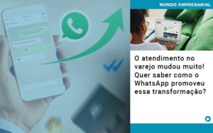 O Atendimento No Varejo Mudou Muito Quer Saber Como O Whatsapp Promoveu Essa Transformacao - Contabilidade em São Paulo | Consultive