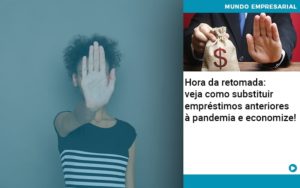 Hora Da Retomada Veja Como Substituir Emprestimos Anteriores A Pandemia E Economize - Contabilidade em São Paulo | Consultive