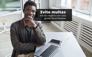 Evite Multas Em Seu Negocio Com Uma Gestao Fiscal Eficiente Post 1 Organização Contábil Lawini - Contabilidade em São Paulo | Consultive