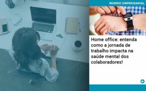 Home Office Entenda Como A Jornada De Trabalho Impacta Na Saude Mental Dos Colaboradores Organização Contábil Lawini - Contabilidade em São Paulo | Consultive