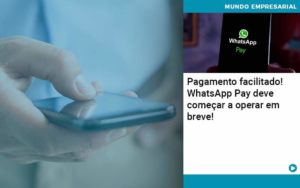 Pagamento Facilitado Whatsapp Pay Deve Comecar A Operar Em Breve Organização Contábil Lawini - Contabilidade em São Paulo | Consultive