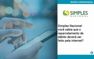 Simples Nacional Voce Sabia Que O Reparcelamento De Debito Devera Ser Feito Pela Internet Organização Contábil Lawini - Contabilidade em São Paulo | Consultive