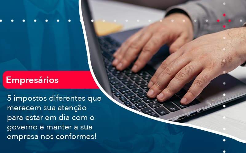 5 Impostos Diferentes Que Merecem Sua Atencao Para Estar En Dia Com O Governo E Manter A Sua Empresa Nos Conformes 1 Organização Contábil Lawini - Contabilidade em São Paulo | Consultive