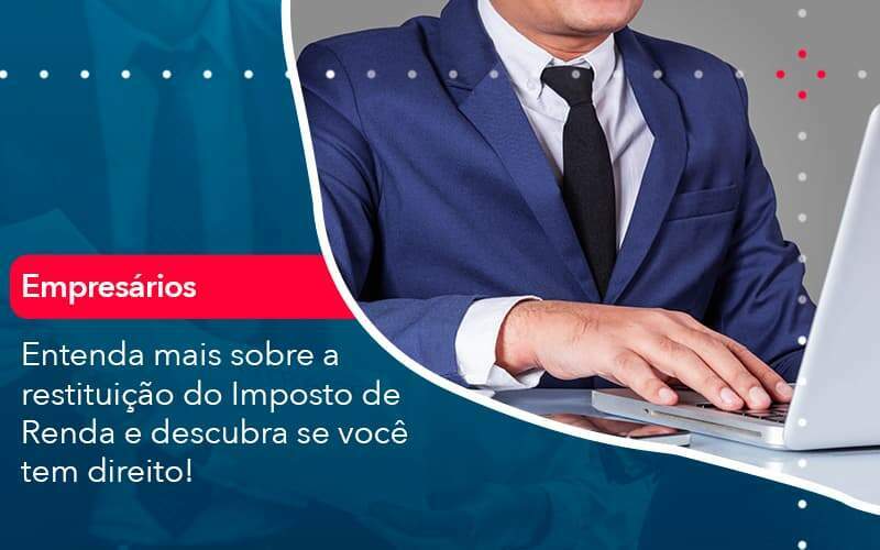 Entenda Mais Sobre A Restituicao Do Imposto De Renda E Descubra Se Voce Tem Direito 1 Organização Contábil Lawini - Contabilidade em São Paulo | Consultive