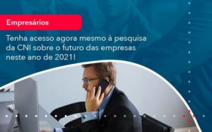 Tenha Acesso Agora Mesmo A Pesquisa Da Cni Sobre O Futuro Das Empresas Neste Ano De 2021 1 Organização Contábil Lawini - Contabilidade em São Paulo | Consultive