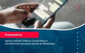 Agora E Oficial O Banco Central Liberou Transferencias Bancarias Atraves Do Whatsapp Organização Contábil Lawini - Contabilidade em São Paulo | Consultive