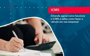 Entenda Agora Como Funciona O Icms E Saiba Como Fazer O Calculo Em Sua Empresa Organização Contábil Lawini - Contabilidade em São Paulo | Consultive