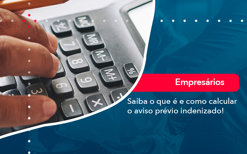 Saiba O Que E E Como Calcular O Aviso Previo Indenizado Organização Contábil Lawini - Contabilidade em São Paulo | Consultive