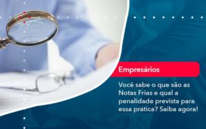 Voce Sabe O Que Sao As Notas Frias E Qual A Penalidade Prevista Para Essa Pratica Organização Contábil Lawini - Contabilidade em São Paulo | Consultive