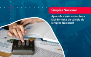 Aprenda A Usar A Simples E Facil Formula De Calculo Do Simples Nacional Organização Contábil Lawini - Contabilidade em São Paulo | Consultive