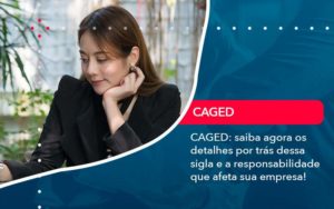Caged Saiba Agora Os Detalhes Por Tras Dessa Sigla E A Responsabilidade Que Afeta Sua Empresa Organização Contábil Lawini - Contabilidade em São Paulo | Consultive