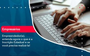 Empreendedor A Entenda Agora O Que E A Inscricao Estadual E Se Voce Precisa Realiza La Organização Contábil Lawini - Contabilidade em São Paulo | Consultive