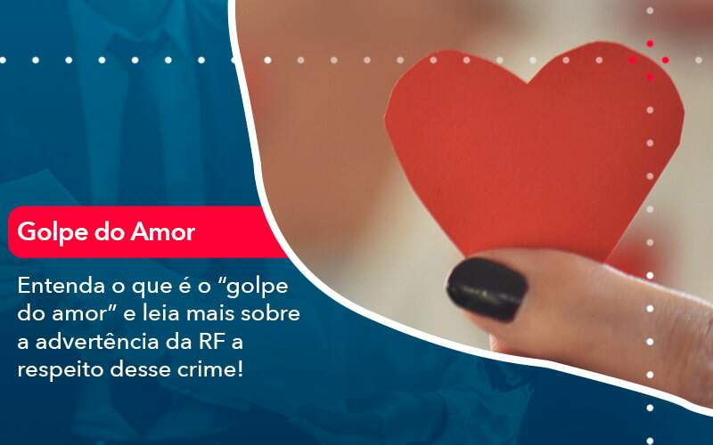 Entenda O Que E O Golpe Do Amor E Leia Mais Sobre A Advertencia Da Rf A Respeito Desse Crime 1 Organização Contábil Lawini - Contabilidade em São Paulo | Consultive