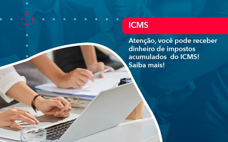 Atencao Voce Pode Receber Dinheiro De Impostos Acumulados Do Icms 1 - Contabilidade em São Paulo | Consultive