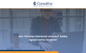 Seu Simples Nacional Venceu Saiba Agora Como Resolver Consultive - Contabilidade em São Paulo | Consultive