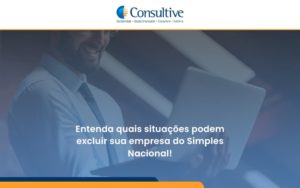 Entenda Quais Situações Podem Excluir Sua Empresa Do Simples Nacional Consultive - Contabilidade em São Paulo | Consultive