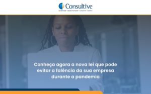 Conheca Agora A Nova Lei Que Pode Evitar A Falencia Da Sua Empresa Durante A Pandemia Consultive - Contabilidade em São Paulo | Consultive