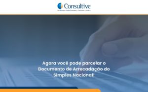 Agora Você Pode Parcelar O Documento De Arrecadação Do Simples Nacional! Consultive - Contabilidade em São Paulo | Consultive