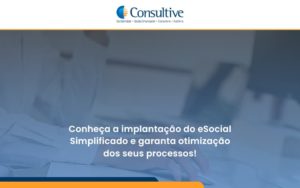 Conheça A Implantação Do Esocial Simplificado E Garanta Otimização Dos Seus Processos Consultive - Contabilidade em São Paulo | Consultive
