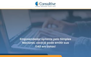 Empreendedor Optante Pelo Simples Nacional, Você Já Pode Emitir Sua Das Em Cotas! Consultive - Contabilidade em São Paulo | Consultive