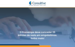 O Pronampe Deve Conceder 25 Bilhões De Reais Em Empréstimos. Saiba Mais! Consultive - Contabilidade em São Paulo | Consultive