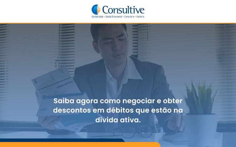 Saiba Agora Como Negociar E Obter Descontos Em Débitos Que Estão Na Dívida Ativa. Consultive - Contabilidade em São Paulo | Consultive