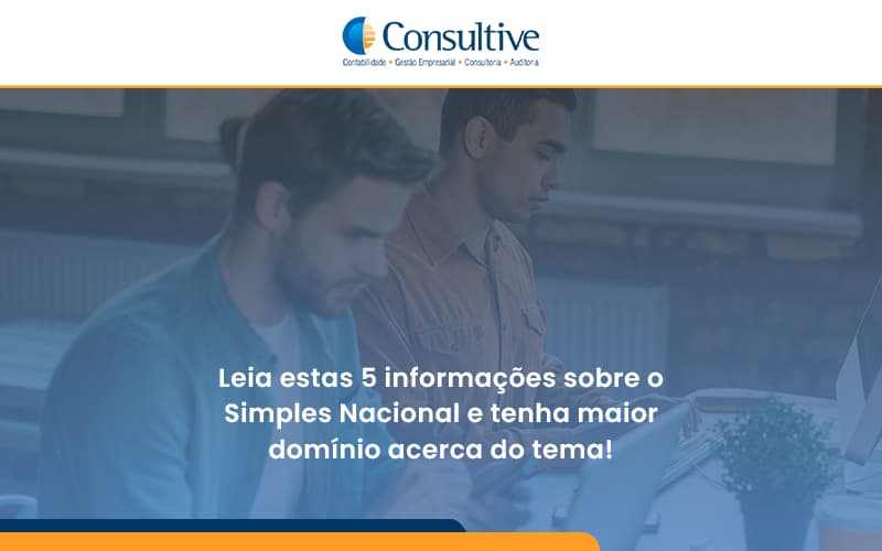 Leia Estas 5 Informações Sobre O Simples Nacional E Tenha Maior Domínio Acerca Do Tema Consultive - Contabilidade em São Paulo | Consultive