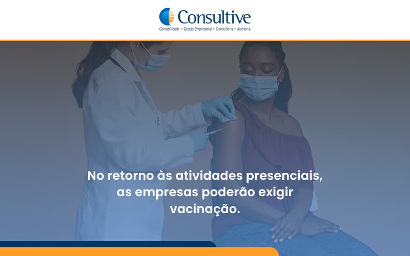 No Retorno às Atividades Presenciais, As Empresas Poderão Exigir Vacinação. Saiba Mais Consultive - Contabilidade em São Paulo | Consultive