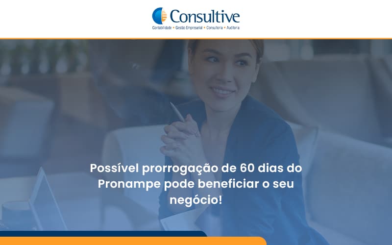 Possível Prorrogação De 60 Dias Do Pronampe Pode Beneficiar O Seu Negócio Consultive - Contabilidade em São Paulo | Consultive