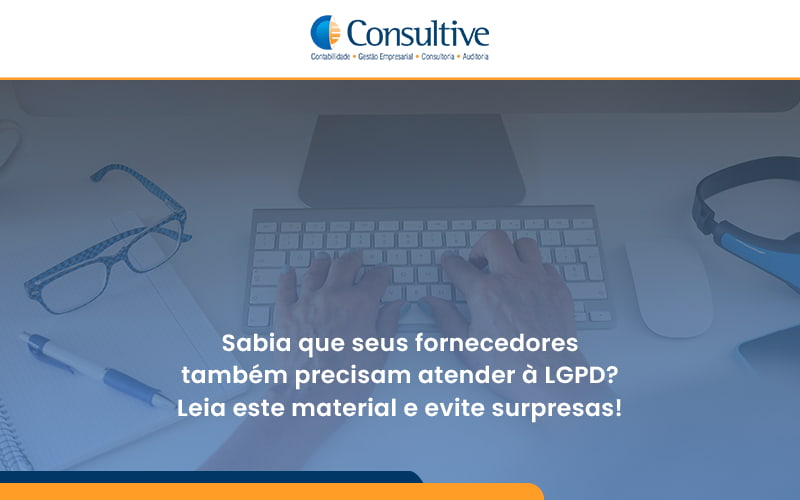 Sabia Que Seus Fornecedores Também Precisam Atender à Lgpd Consultive - Contabilidade em São Paulo | Consultive