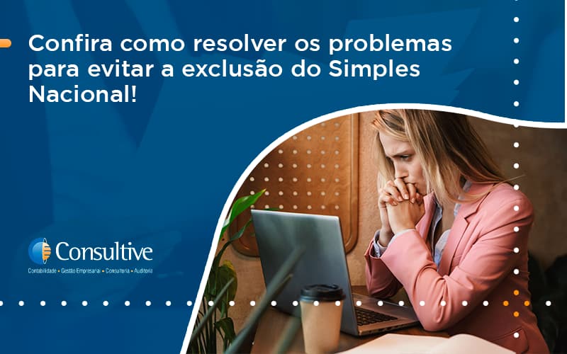 Confira Como Resolver Os Problemas Para Evitar A Exclusão Do Simples Nacional! Consultive 1 - Contabilidade em São Paulo | Consultive