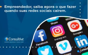 Empreendedor, Saiba Agora O Que Fazer Quando Suas Redes Sociais Caírem Consultive 1 - Contabilidade em São Paulo | Consultive